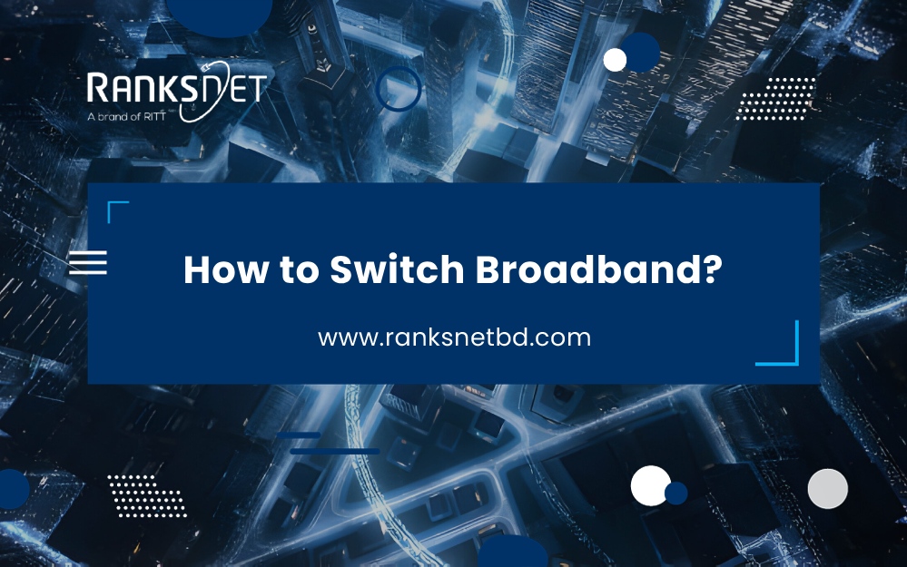 How to Switch Broadband? 7 Easy Steps For 2024